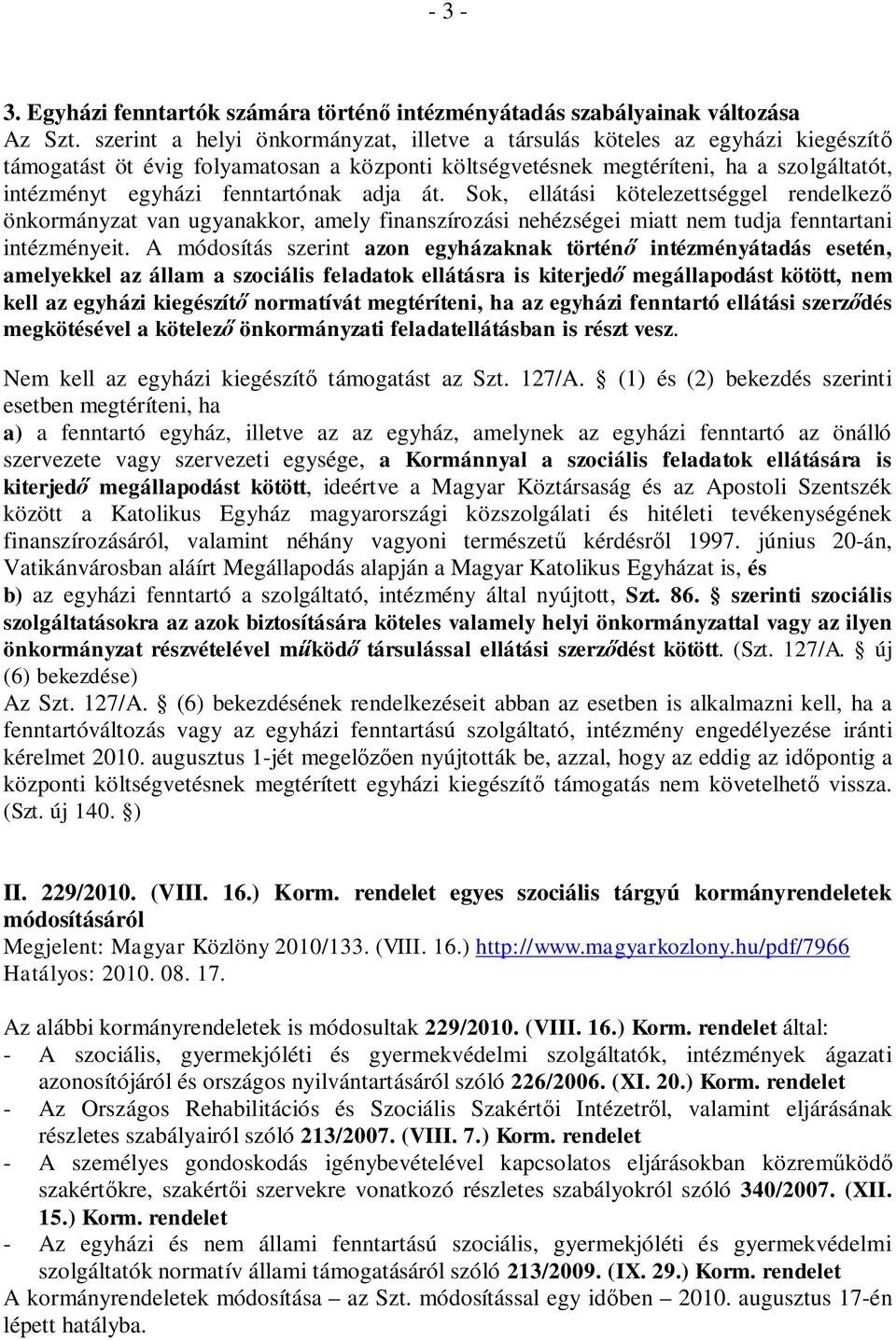 fenntartónak adja át. Sok, ellátási kötelezettséggel rendelkező önkormányzat van ugyanakkor, amely finanszírozási nehézségei miatt nem tudja fenntartani intézményeit.