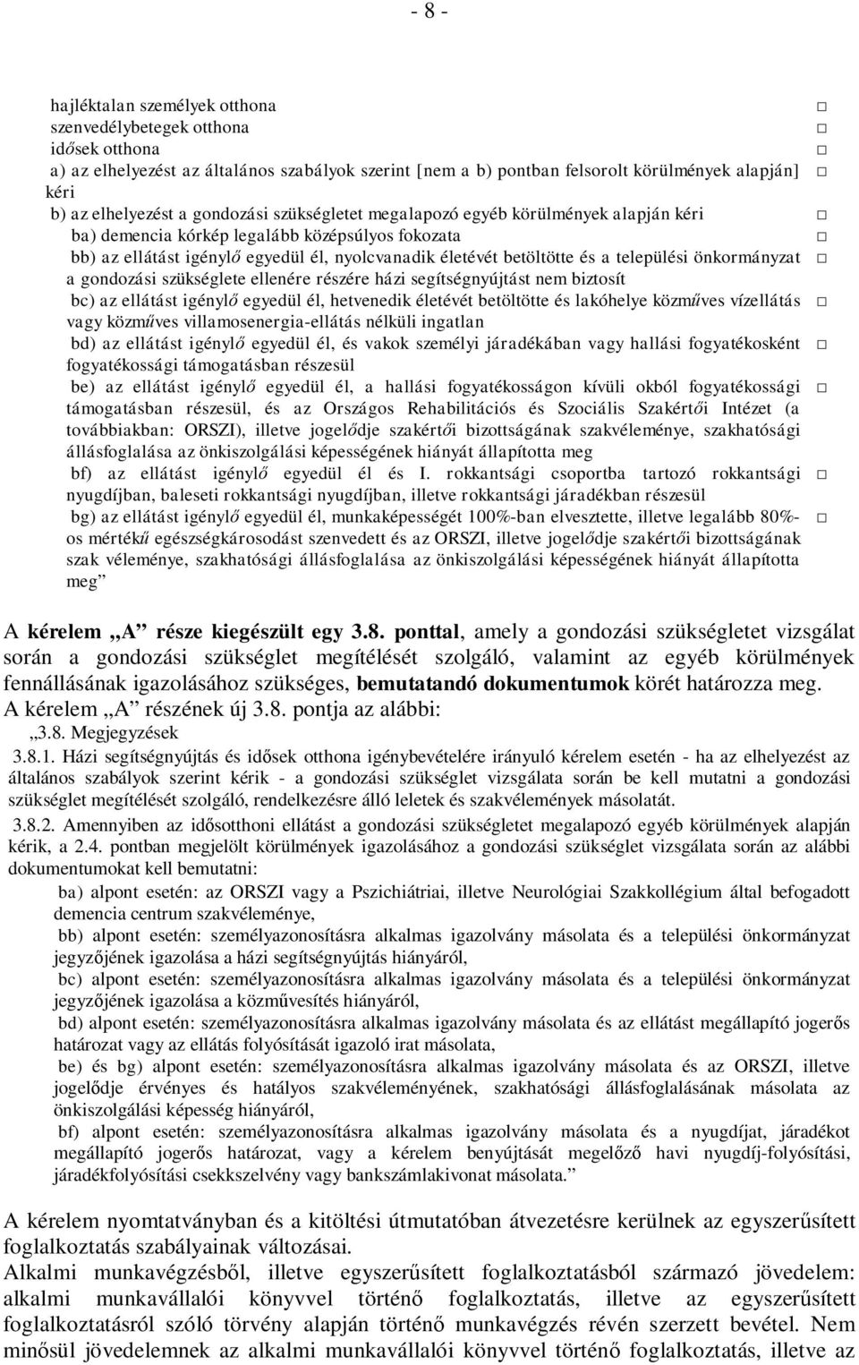 önkormányzat a gondozási szükséglete ellenére részére házi segítségnyújtást nem biztosít bc) az ellátást igénylő egyedül él, hetvenedik életévét betöltötte és lakóhelye közműves vízellátás vagy