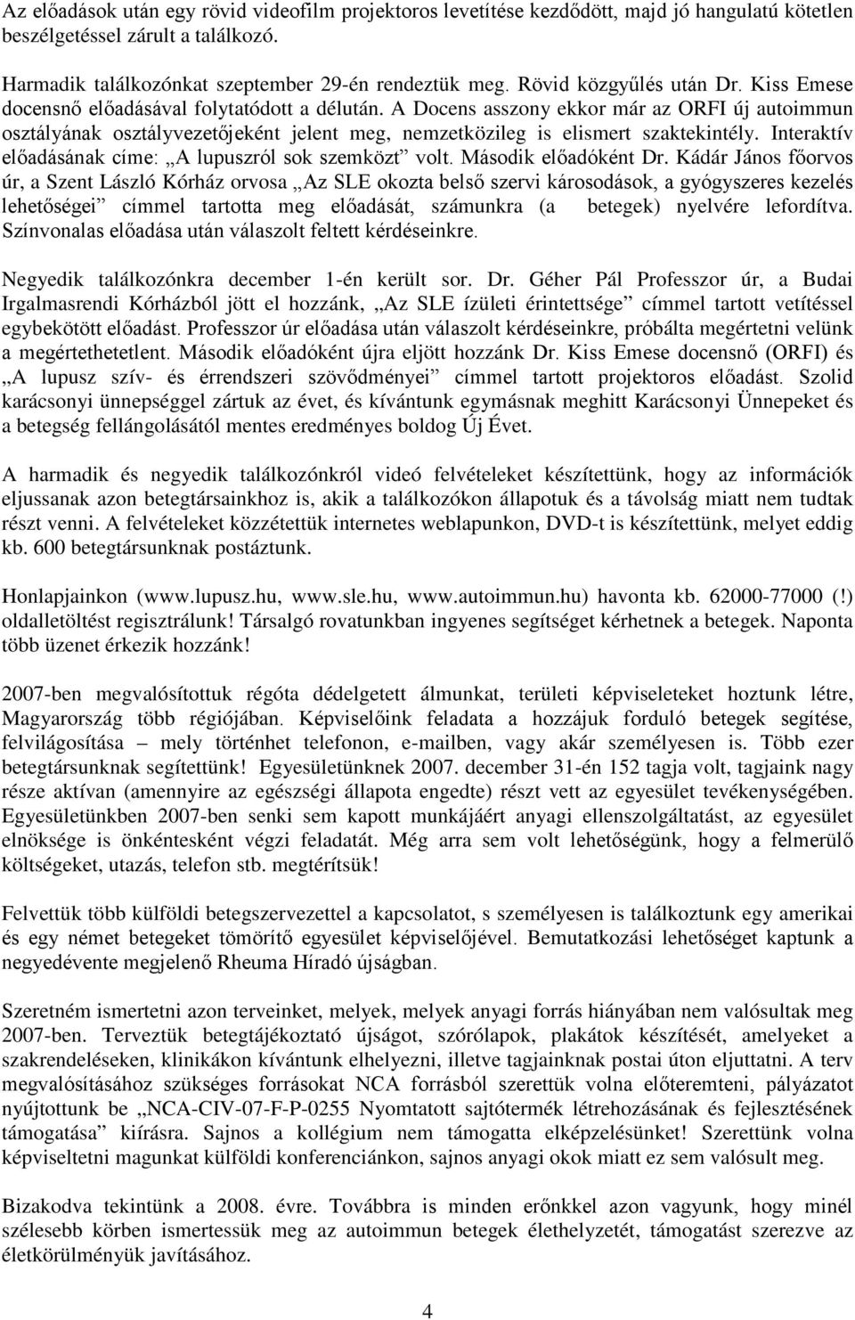 A Docens asszony ekkor már az ORFI új autoimmun osztályának osztályvezetőjeként jelent meg, nemzetközileg is elismert szaktekintély. Interaktív előadásának címe: A lupuszról sok szemközt volt.