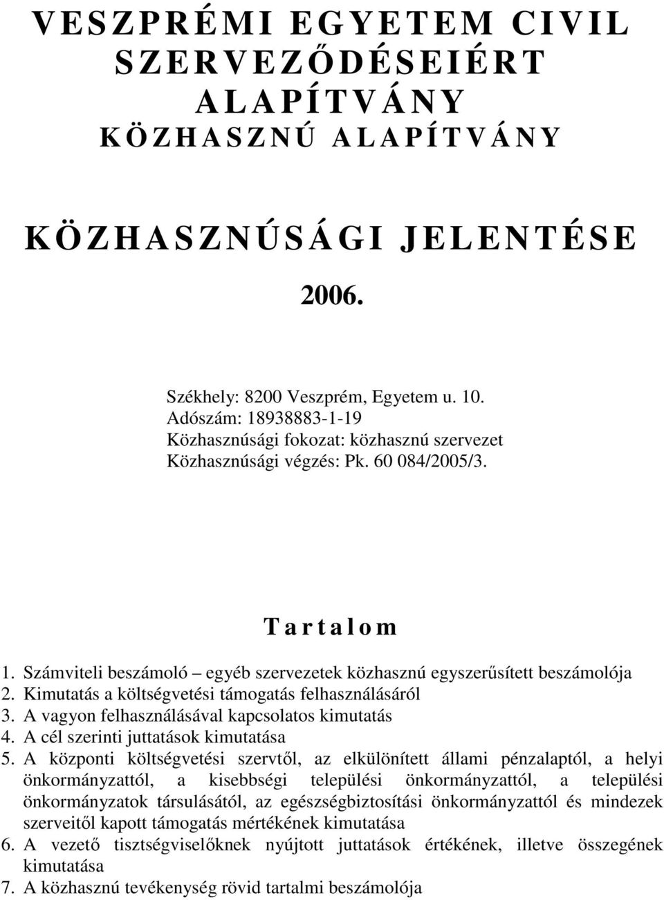 Számviteli beszámoló egyéb szervezetek közhasznú egyszerősített beszámolója 2. Kimutatás a költségvetési támogatás felhasználásáról 3. A vagyon felhasználásával kapcsolatos kimutatás 4.