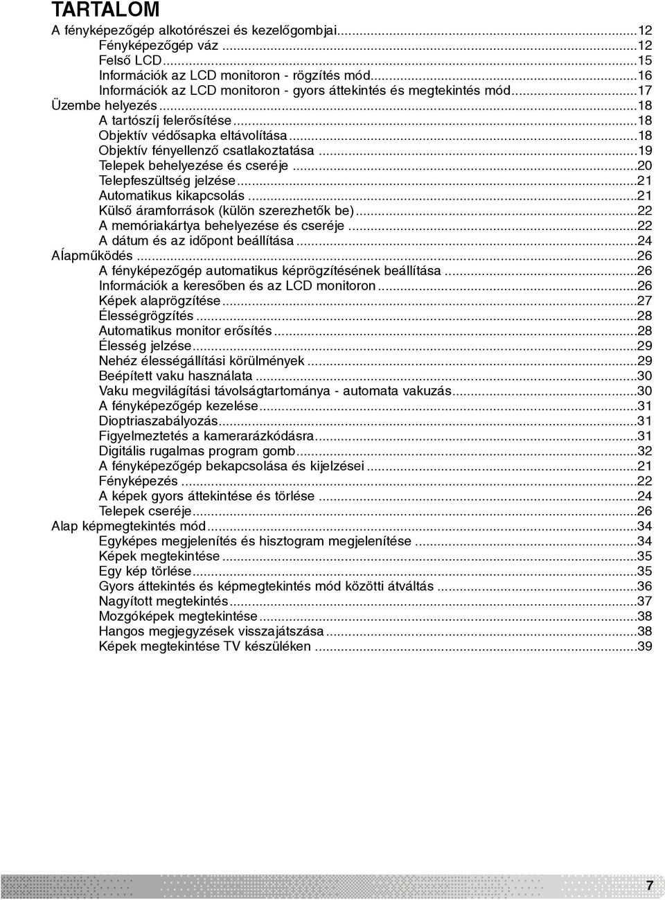 ..19 Telepek behelyezése és cseréje...20 Telepfeszültség jelzése...21 Automatikus kikapcsolás...21 Külsõ áramforrások (külön szerezhetõk be)...22 A memóriakártya behelyezése és cseréje.