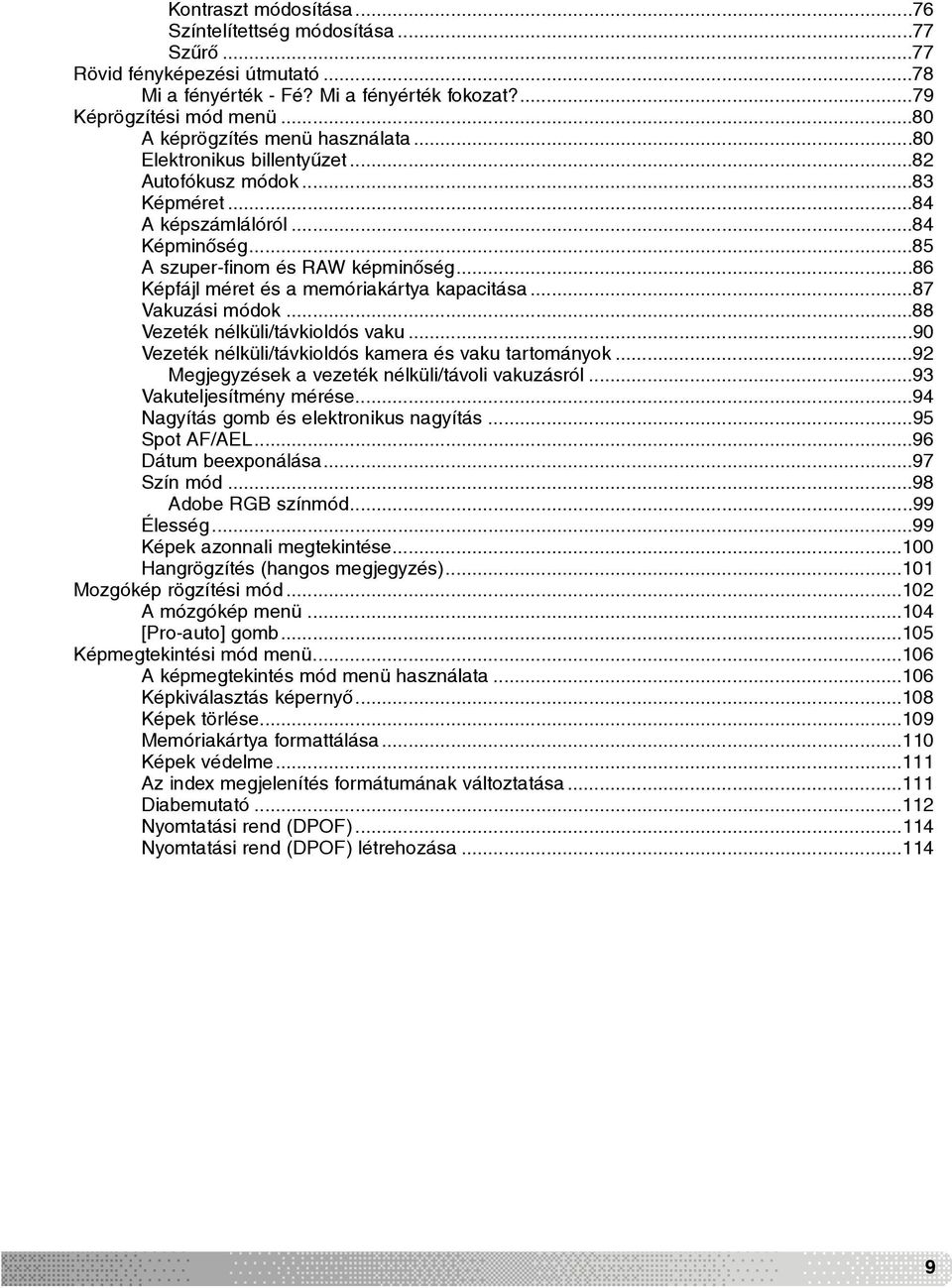 ..86 Képfájl méret és a memóriakártya kapacitása...87 Vakuzási módok...88 Vezeték nélküli/távkioldós vaku...90 Vezeték nélküli/távkioldós kamera és vaku tartományok.