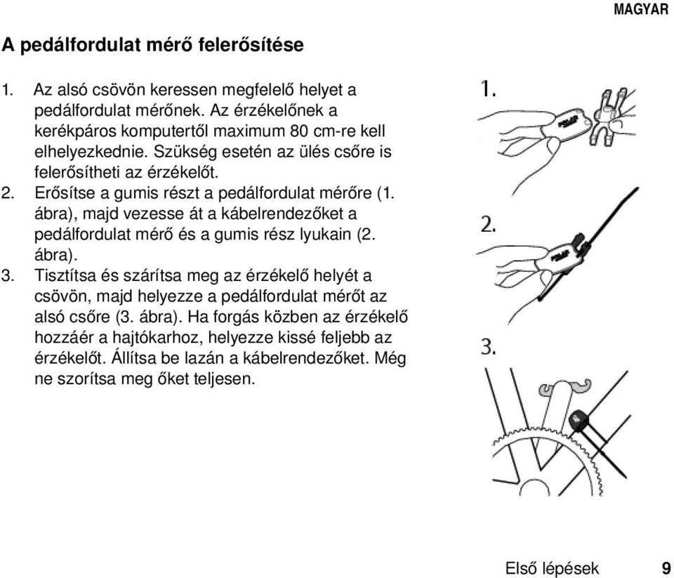 Erősítse a gumis részt a pedálfordulat mérőre (1. ábra), majd vezesse át a kábelrendezőket a pedálfordulat mérő és a gumis rész lyukain (2. ábra). 3.