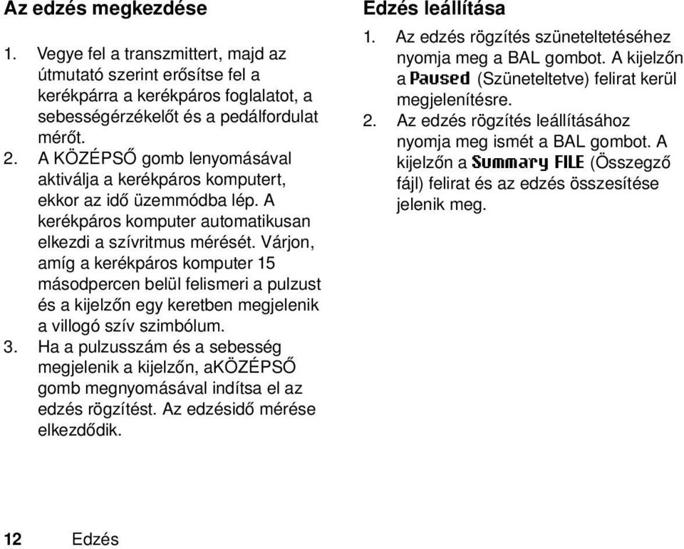 Várjon, amíg a kerékpáros komputer 15 másodpercen belül felismeri a pulzust és a kijelzőn egy keretben megjelenik a villogó szív szimbólum. 3.