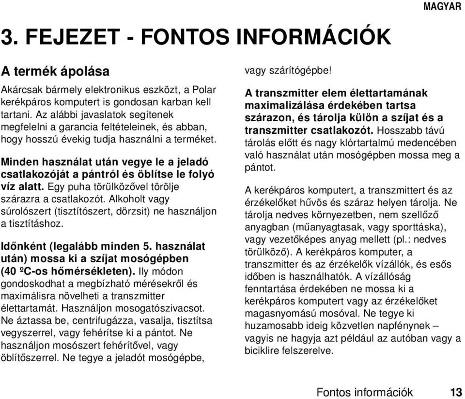 Minden használat után vegye le a jeladó csatlakozóját a pántról és öblítse le folyó víz alatt. Egy puha törülközővel törölje szárazra a csatlakozót.