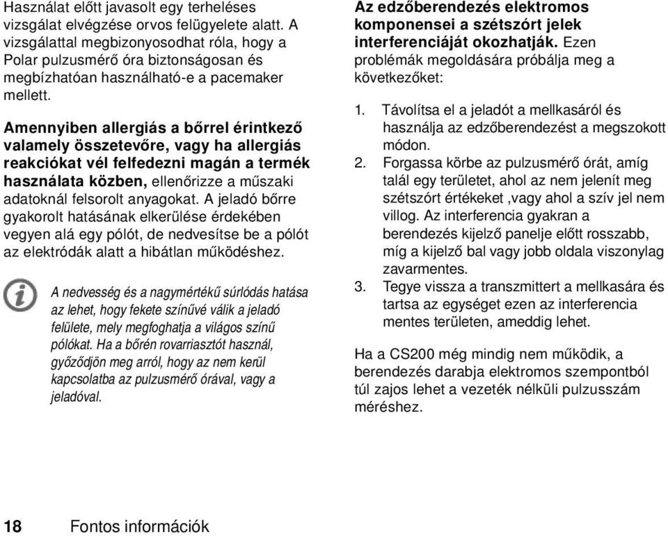 Amennyiben allergiás a bőrrel érintkező valamely összetevőre, vagy ha allergiás reakciókat vél felfedezni magán a termék használata közben, ellenőrizze a műszaki adatoknál felsorolt anyagokat.