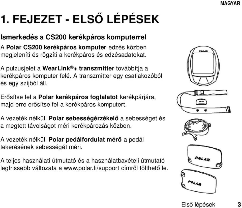 Erősítse fel a Polar kerékpáros foglalatot kerékpárjára, majd erre erősítse fel a kerékpáros komputert.