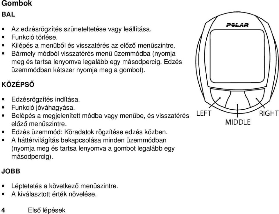 KÖZÉPSŐ Edzésrögzítés indítása. Funkció jóváhagyása. Belépés a megjelenített módba vagy menübe, és visszatérés előző menüszintre.