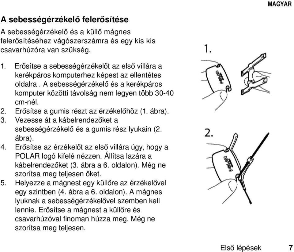 Erősítse a gumis részt az érzékelőhöz (1. ábra). 3. Vezesse át a kábelrendezőket a sebességérzékelő és a gumis rész lyukain (2. ábra). 4.