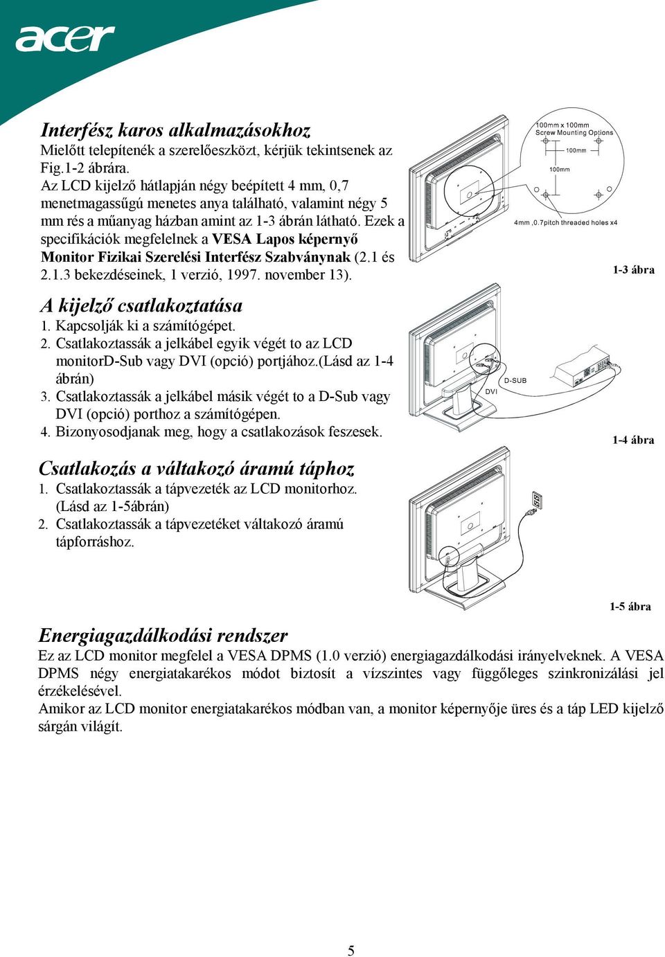 Ezek a specifikációk megfelelnek a VESA Lapos képernyő Monitor Fizikai Szerelési Interfész Szabványnak (2.1 és 2.1.3 bekezdéseinek, 1 verzió, 1997. november 13). 1-3 ábra A kijelző csatlakoztatása 1.