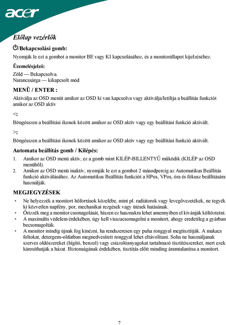 között amikor az OSD aktív vagy egy beállítási funkció aktivált. >: Böngésszen a beállítási ikonok között amikor az OSD aktív vagy egy beállítási funkció aktivált.