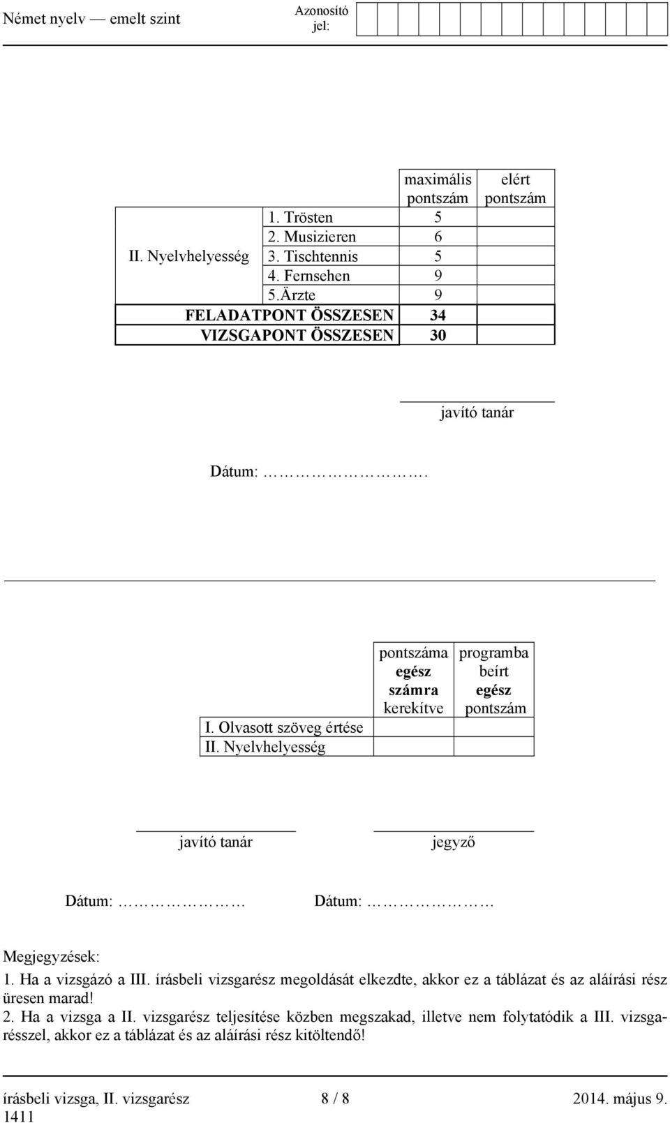 Nyelvhelyesség pontszáma egész számra kerekítve programba beírt egész pontszám javító tanár jegyző Dátum: Dátum: Megjegyzések: 1. Ha a vizsgázó a III.