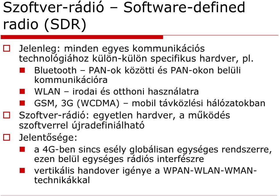 Bluetooth PAN-ok közötti és PAN-okon belüli kommunikációra WLAN irodai és otthoni használatra GSM, 3G (WCDMA) mobil távközlési