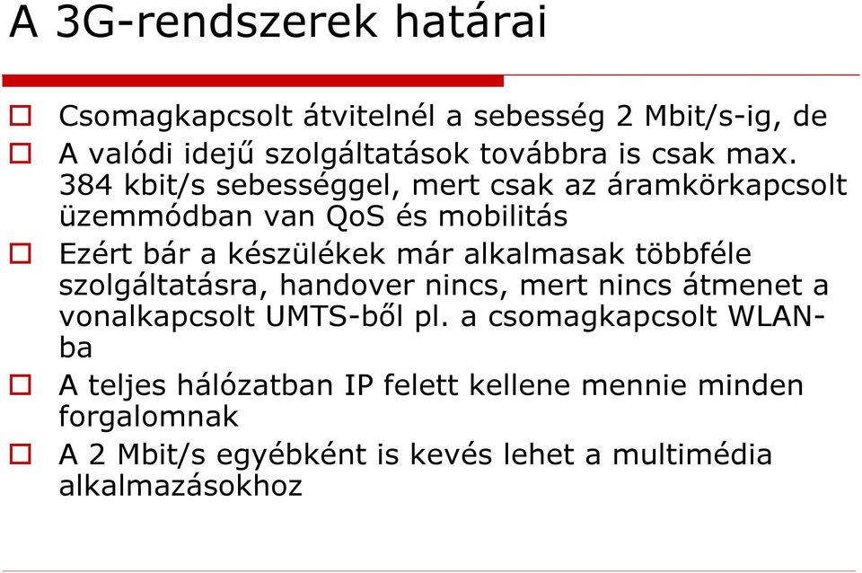 alkalmasak többféle szolgáltatásra, handover nincs, mert nincs átmenet a vonalkapcsolt UMTS-ből pl.