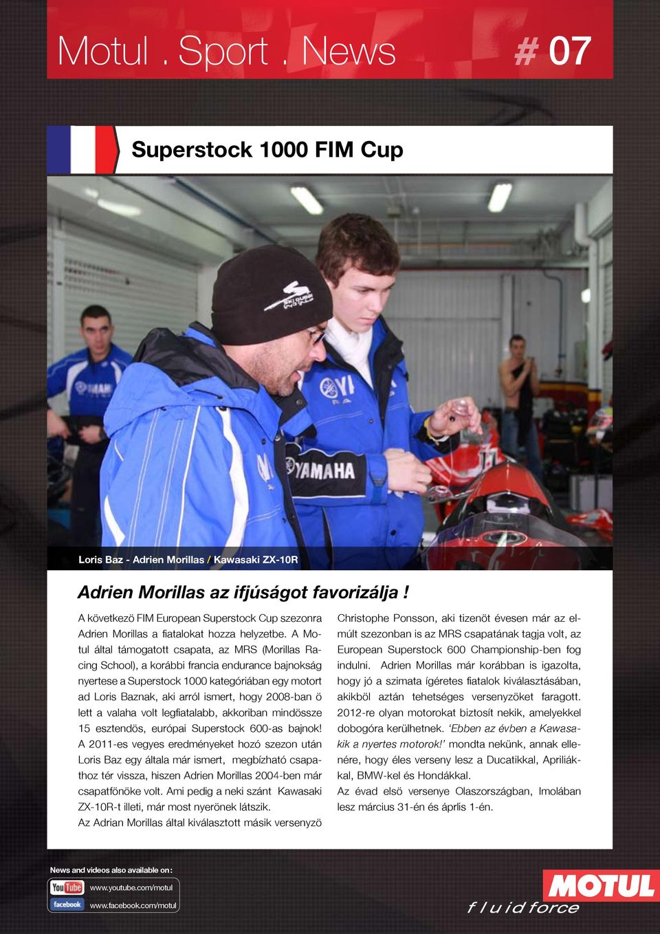 A Motul által támogatott csapata, az MRS (Morillas Racing School), a korábbi francia endurance bajnokság nyertese a Superstock 1000 kategóriában egy motort ad Loris Baznak, aki arról ismert, hogy