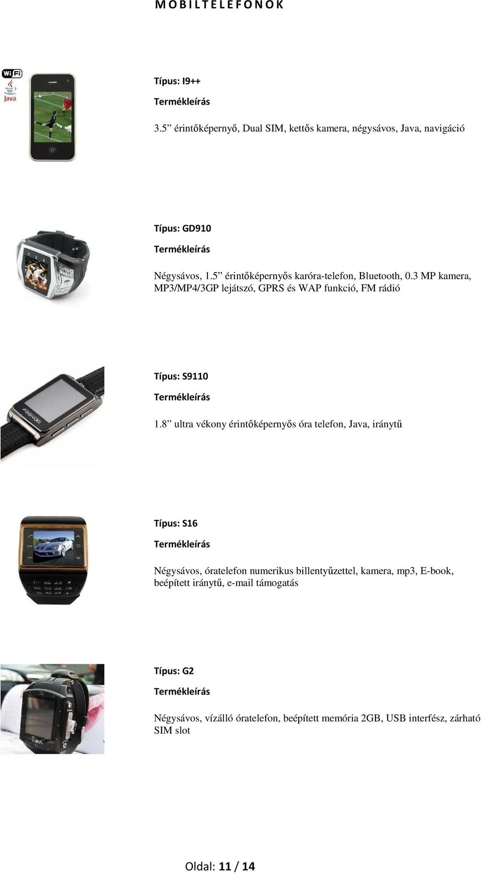 8 ultra vékony érintıképernyıs óra telefon, Java, iránytő Típus: S16 Négysávos, óratelefon numerikus billentyőzettel, kamera, mp3,