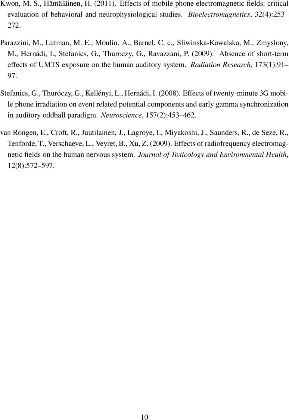 Absence of short-term effects of UMTS exposure on the human auditory system. Radiation Research, 173(1):91 97. Stefanics, G., Thuróczy, G., Kellényi, L., Hernádi, I. (2008).