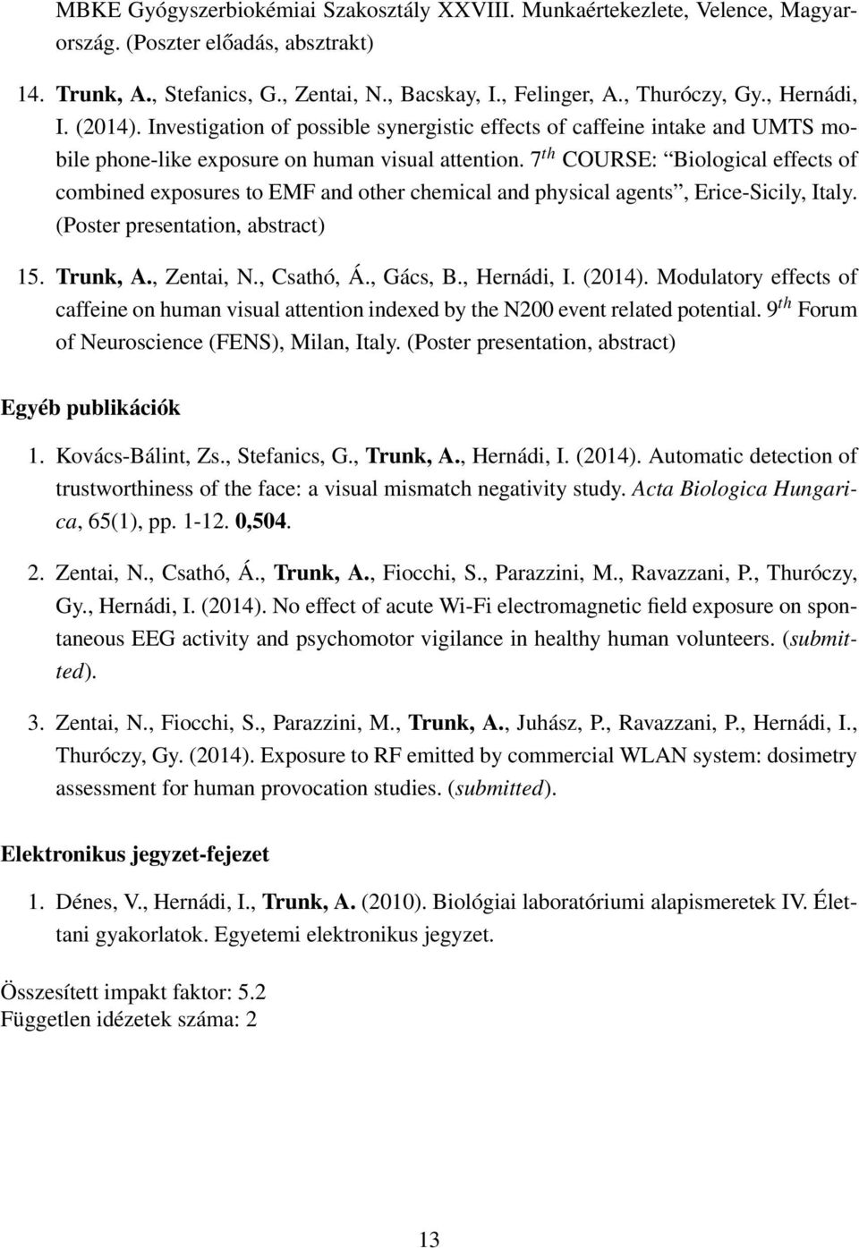 7 th COURSE: Biological effects of combined exposures to EMF and other chemical and physical agents, Erice-Sicily, Italy. (Poster presentation, abstract) 15. Trunk, A., Zentai, N., Csathó, Á.