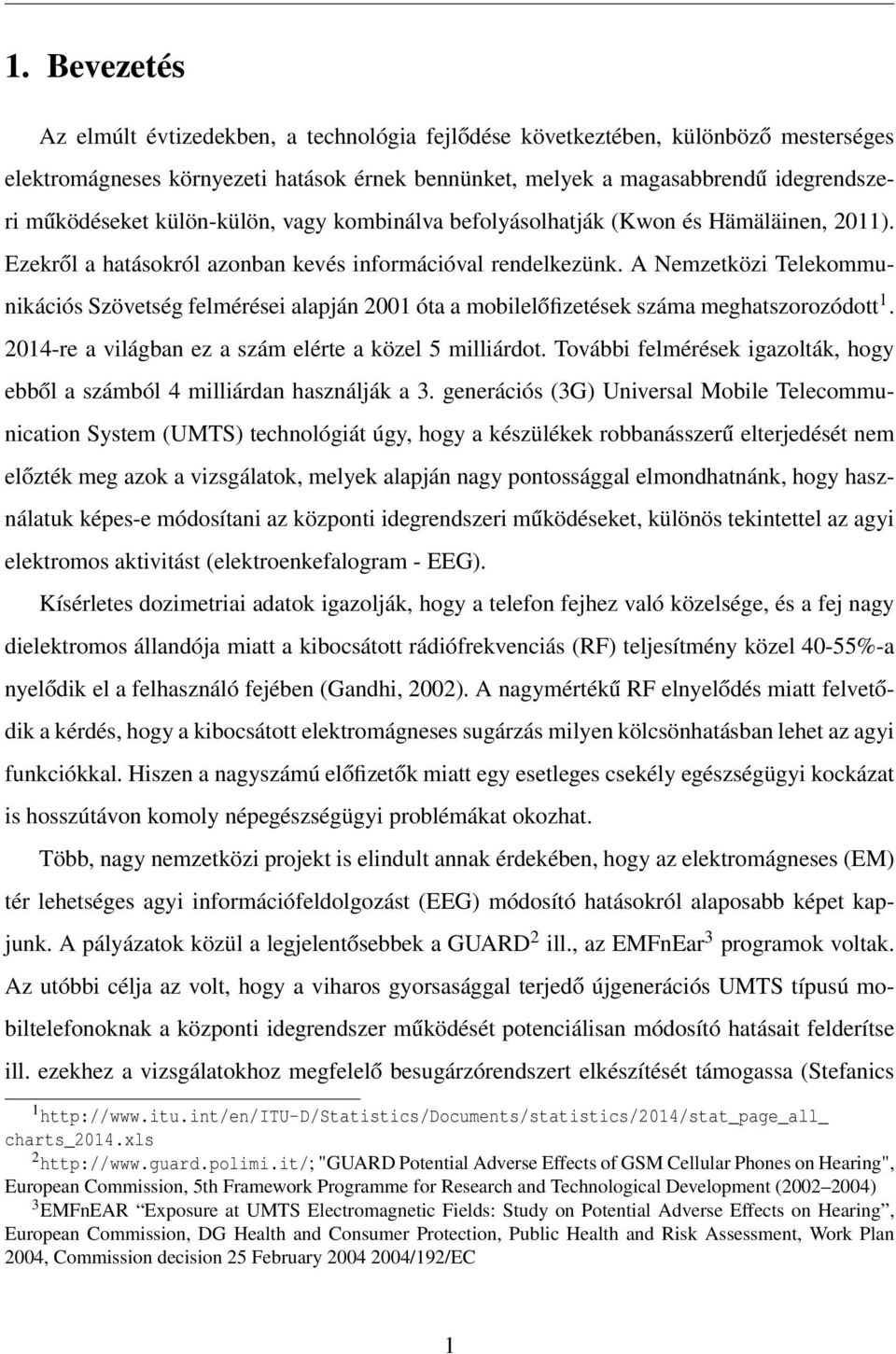 A Nemzetközi Telekommunikációs Szövetség felmérései alapján 2001 óta a mobilelőfizetések száma meghatszorozódott 1. 2014-re a világban ez a szám elérte a közel 5 milliárdot.