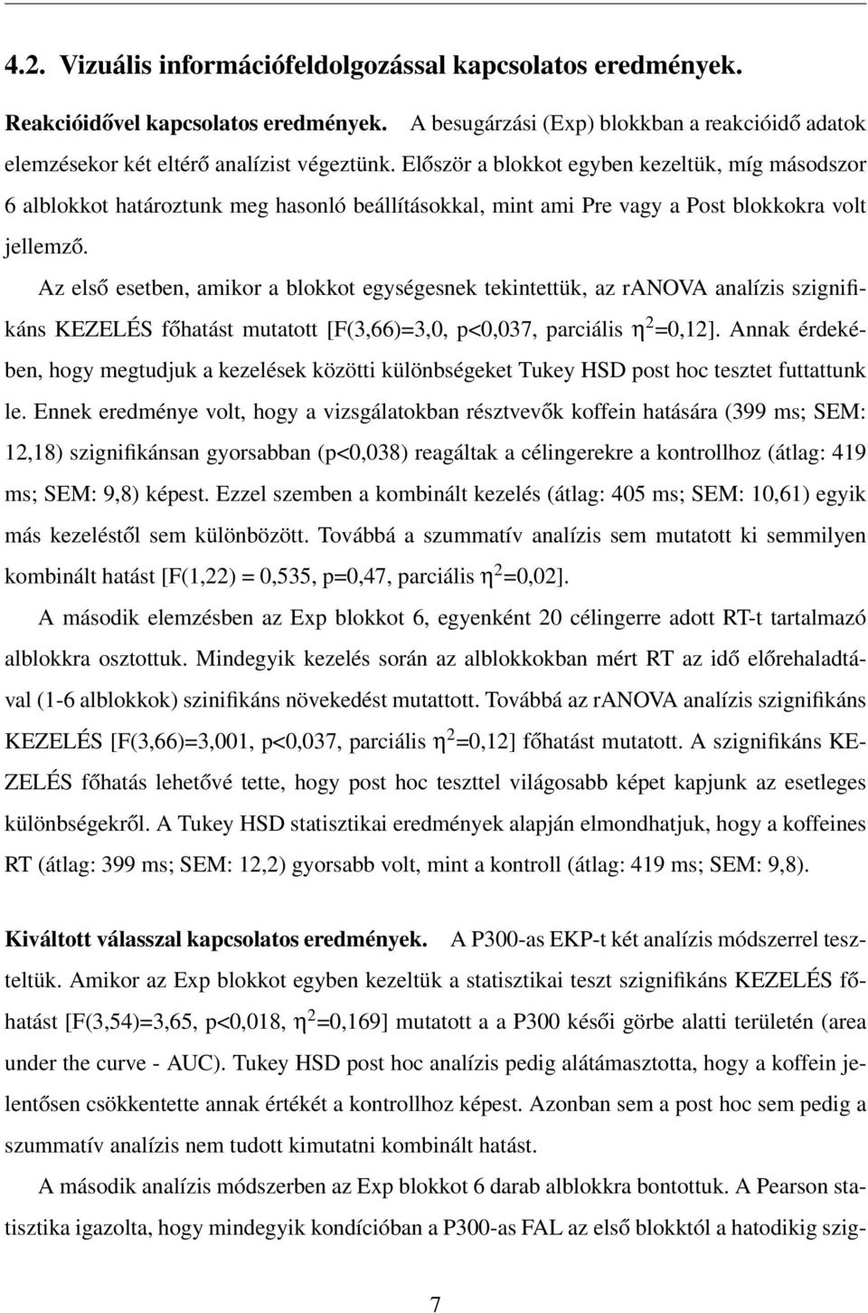 Az első esetben, amikor a blokkot egységesnek tekintettük, az ranova analízis szignifikáns KEZELÉS főhatást mutatott [F(3,66)=3,0, p<0,037, parciális h 2 =0,12].