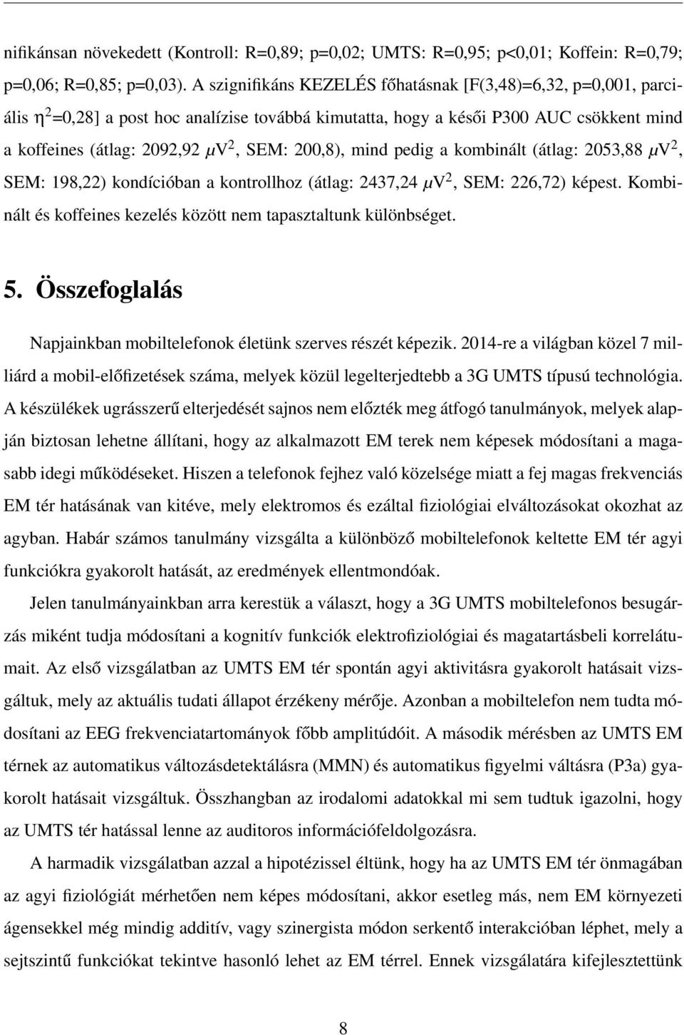 200,8), mind pedig a kombinált (átlag: 2053,88 µv 2, SEM: 198,22) kondícióban a kontrollhoz (átlag: 2437,24 µv 2, SEM: 226,72) képest.