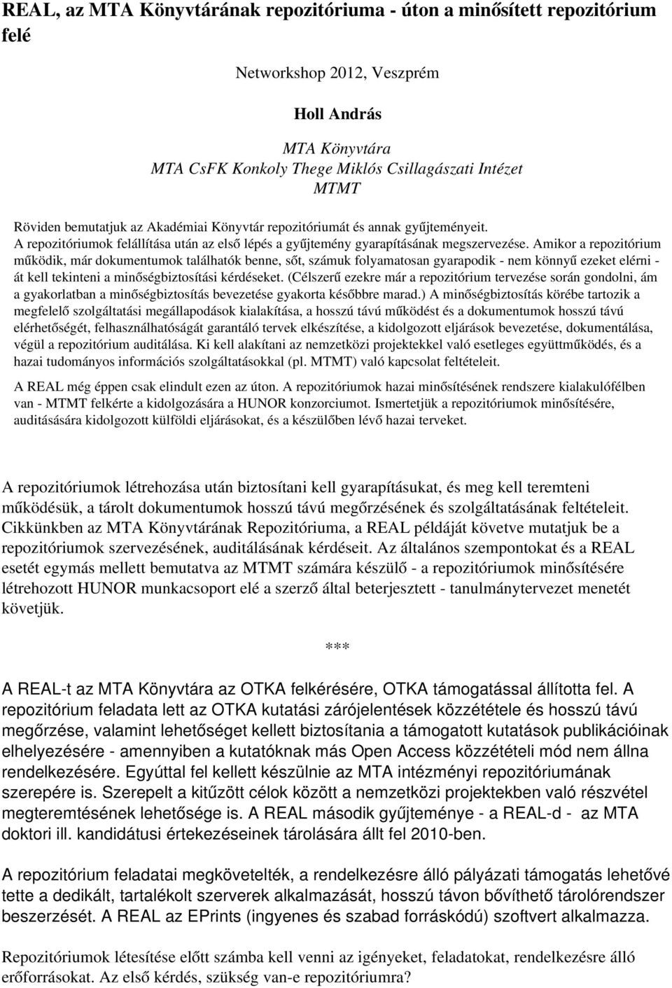 Amikor a repozitórium működik, már dokumentumok találhatók benne, sőt, számuk folyamatosan gyarapodik nem könnyű ezeket elérni át kell tekinteni a minőségbiztosítási kérdéseket.