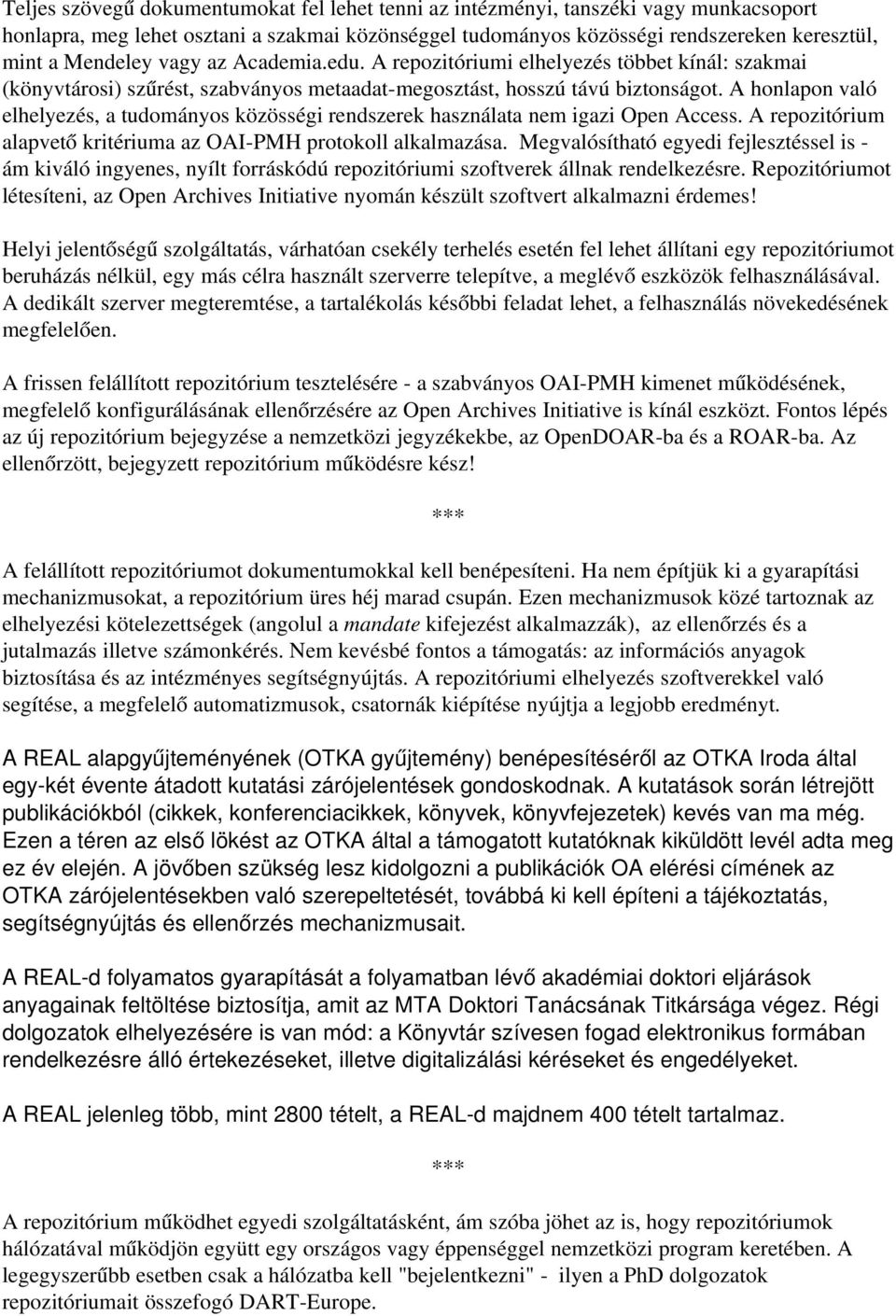 A honlapon való elhelyezés, a tudományos közösségi rendszerek használata nem igazi Open Access. A repozitórium alapvető kritériuma az OAI PMH protokoll alkalmazása.