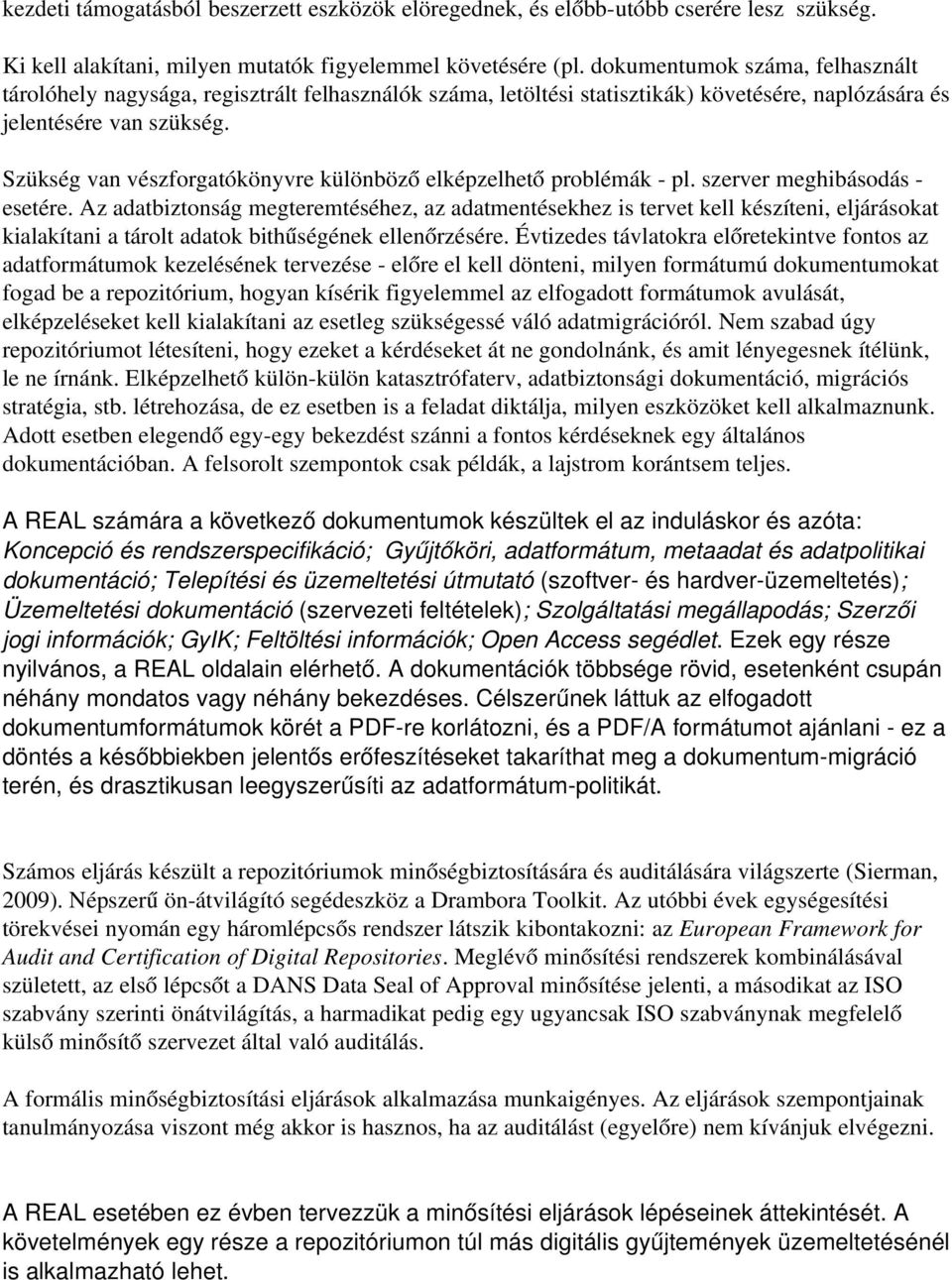Szükség van vészforgatókönyvre különböző elképzelhető problémák pl. szerver meghibásodás esetére.