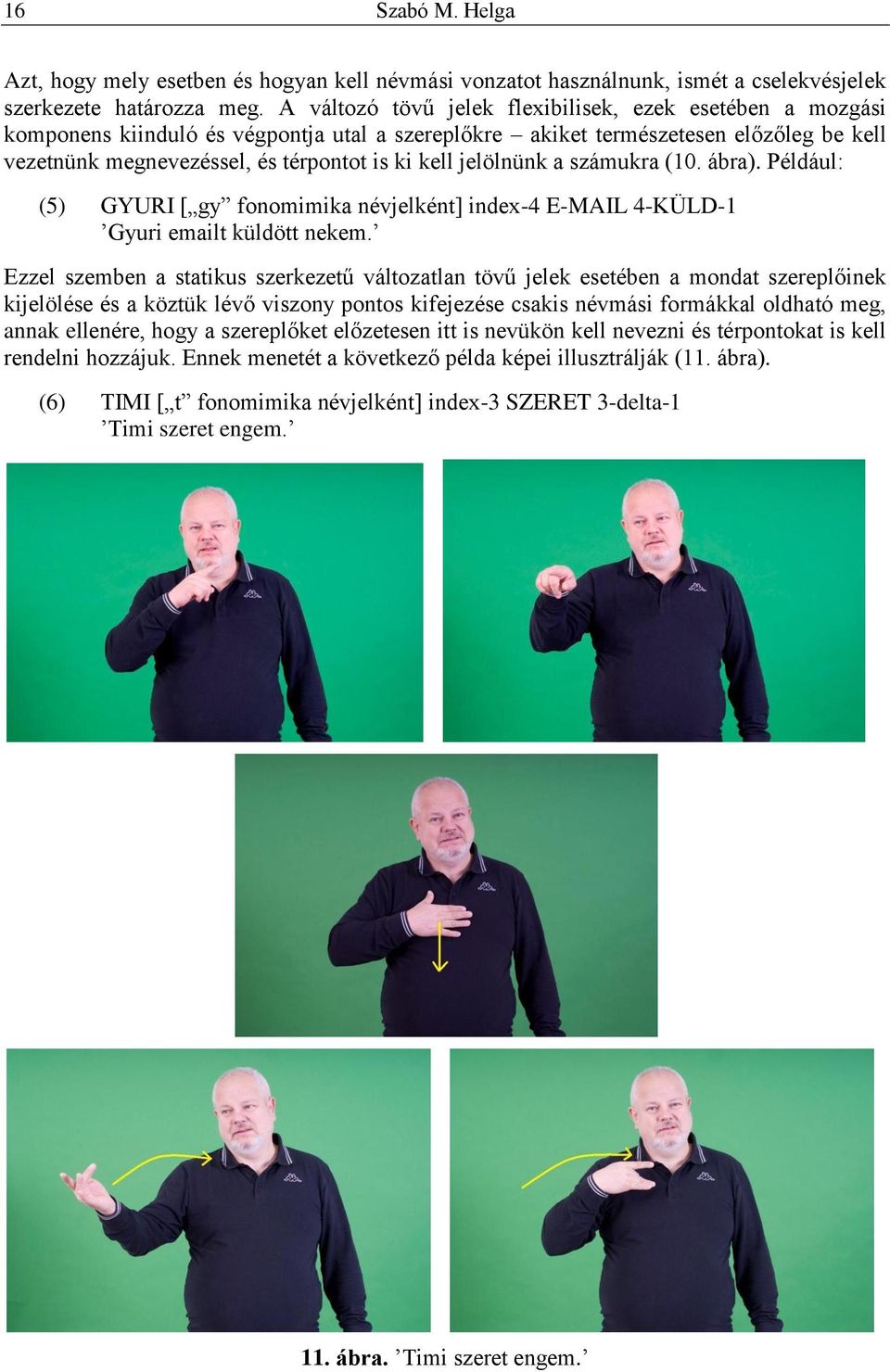jelölnünk a számukra (10. ábra). Például: (5) GYURI [ gy fonomimika névjelként] index-4 E-MAIL 4-KÜLD-1 Gyuri emailt küldött nekem.