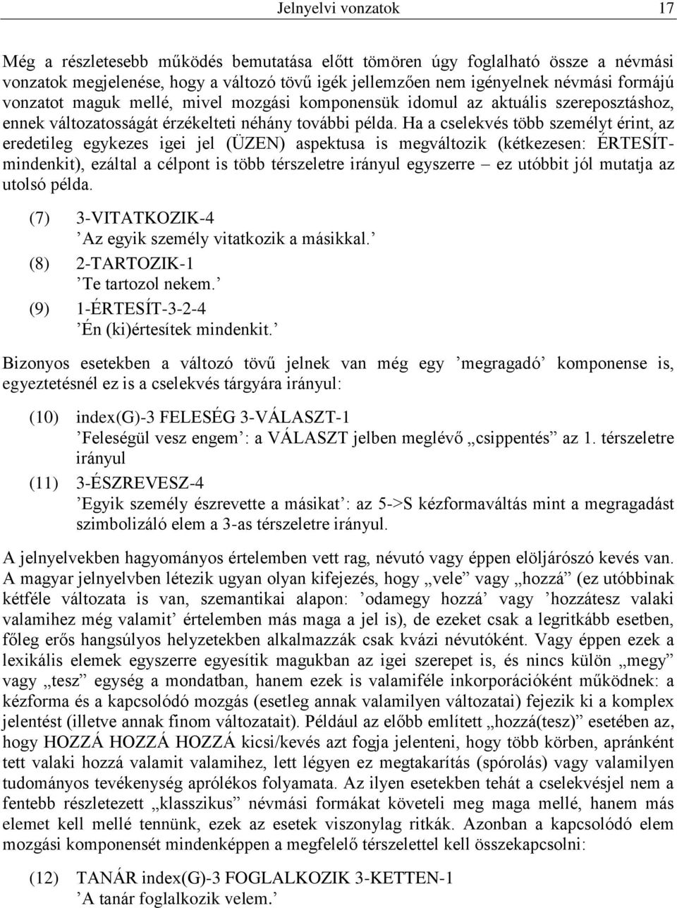 Ha a cselekvés több személyt érint, az eredetileg egykezes igei jel (ÜZEN) aspektusa is megváltozik (kétkezesen: ÉRTESÍTmindenkit), ezáltal a célpont is több térszeletre irányul egyszerre ez utóbbit