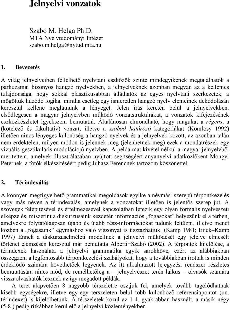 hogy sokkal plasztikusabban átláthatók az egyes nyelvtani szerkezetek, a mögöttük húzódó logika, mintha esetleg egy ismeretlen hangzó nyelv elemeinek dekódolásán keresztül kellene meglátnunk a