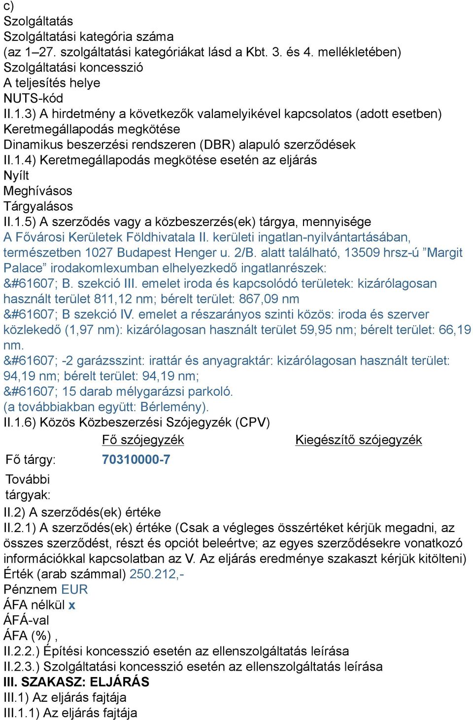 3) A hirdetmény a következők valamelyikével kapcsolatos (adott esetben) Keretmegállapodás megkötése Dinamikus beszerzési rendszeren (DBR) alapuló szerződések II.1.