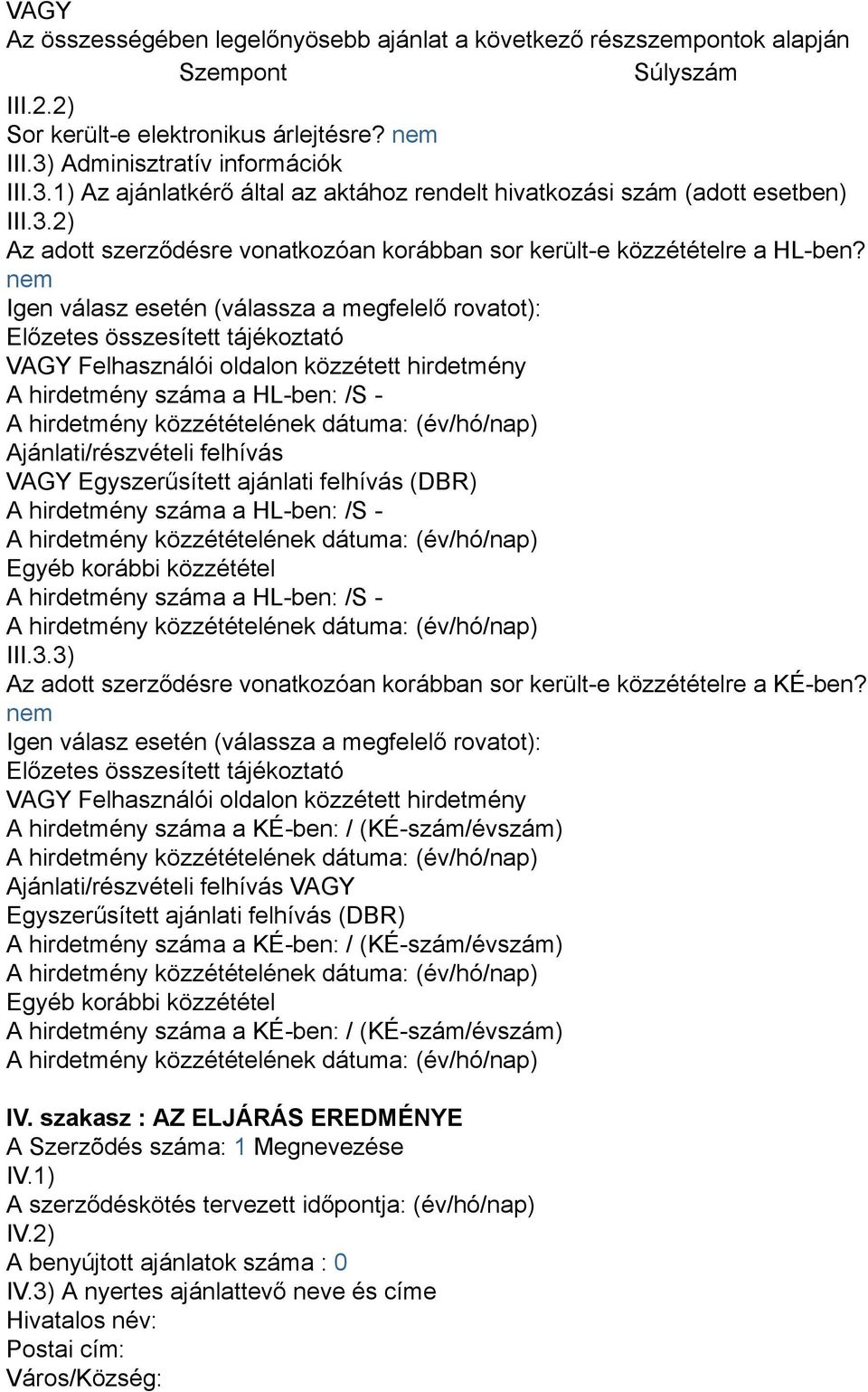 nem Igen válasz esetén (válassza a megfelelő rovatot): Előzetes összesített tájékoztató VAGY Felhasználói oldalon közzétett hirdetmény A hirdetmény száma a HL-ben: /S - Ajánlati/részvételi felhívás