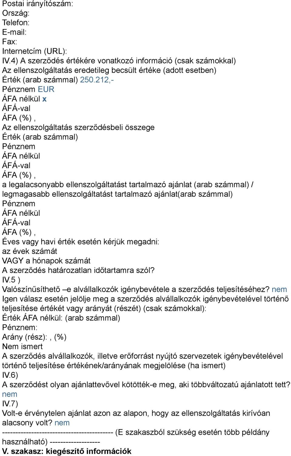 212,- Pénznem EUR ÁFA nélkül x Az ellenszolgáltatás szerződésbeli összege Érték (arab számmal) Pénznem ÁFA nélkül a legalacsonyabb ellenszolgáltatást tartalmazó ajánlat (arab számmal) / legmagasabb