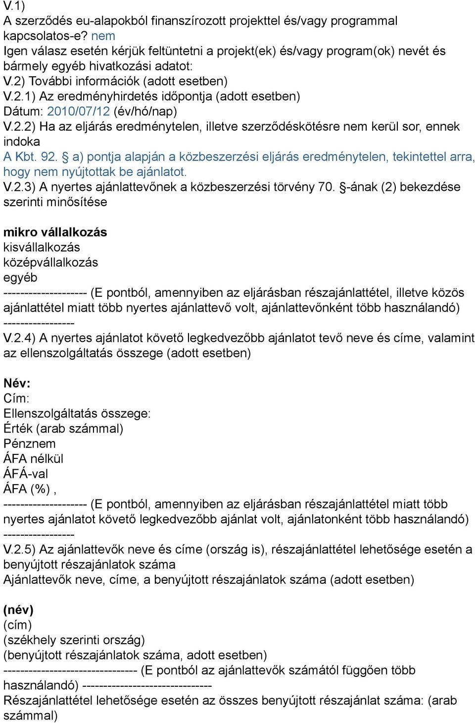 További információk (adott esetben) V.2.1) Az eredményhirdetés időpontja (adott esetben) Dátum: 2010/07/12 (év/hó/nap) V.2.2) Ha az eljárás eredménytelen, illetve szerződéskötésre nem kerül sor, ennek indoka A Kbt.