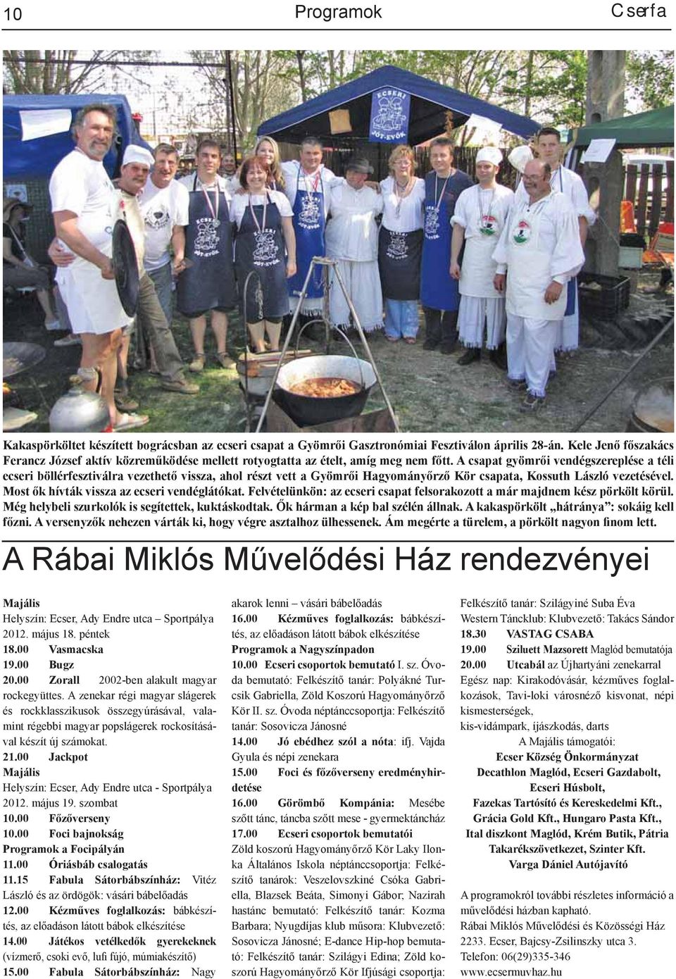 A csapat gyömrői vendégszereplése a téli ecseri böllérfesztiválra vezethető vissza, ahol részt vett a Gyömrői Hagyományőrző Kör csapata, Kossuth László vezetésével.