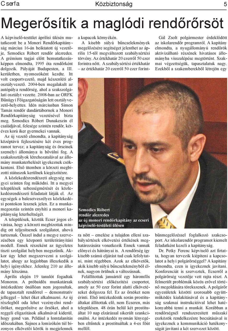 Itt volt csoportvezető, majd készenléti alosztályvezető. 2004-ben megalakult az autópálya rendőrség, ahol a szakszolgálati osztályt vezette.