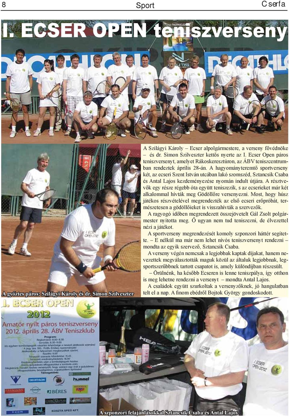 A hagyományteremtő sportverseny két, az ecseri Szent István utcában lakó szomszéd, Sztancsik Csaba és Antal Lajos kezdeményezése nyomán indult útjára.