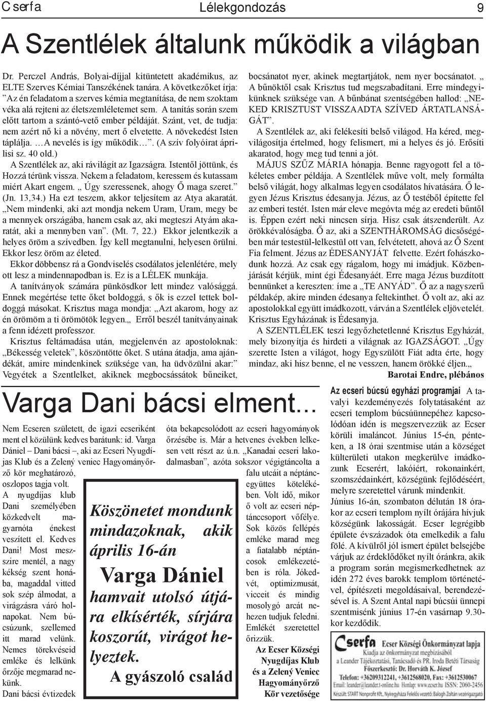 Szánt, vet, de tudja: nem azért nő ki a növény, mert ő elvetette. A növekedést Isten táplálja. A nevelés is így működik. (A szív folyóirat áprilisi sz. 40 old.