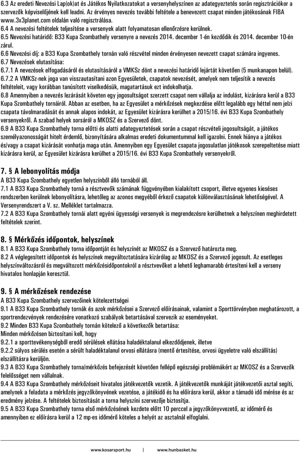 4 A nevezési feltételek teljesítése a versenyek alatt folyamatosan ellenőrzésre kerülnek. 6.5 Nevezési határidő: B33 Kupa Szombathely versenyre a nevezés 2014. december 1-én kezdődik és 2014.