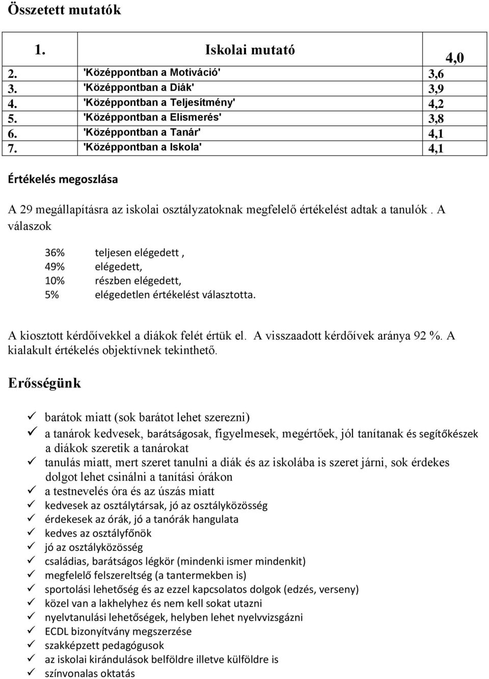 A válaszok 36% teljesen elégedett, 49% elégedett, 10% részben elégedett, 5% elégedetlen értékelést választotta. A kiosztott kérdőívekkel a diákok felét értük el. A visszaadott kérdőívek aránya 92 %.