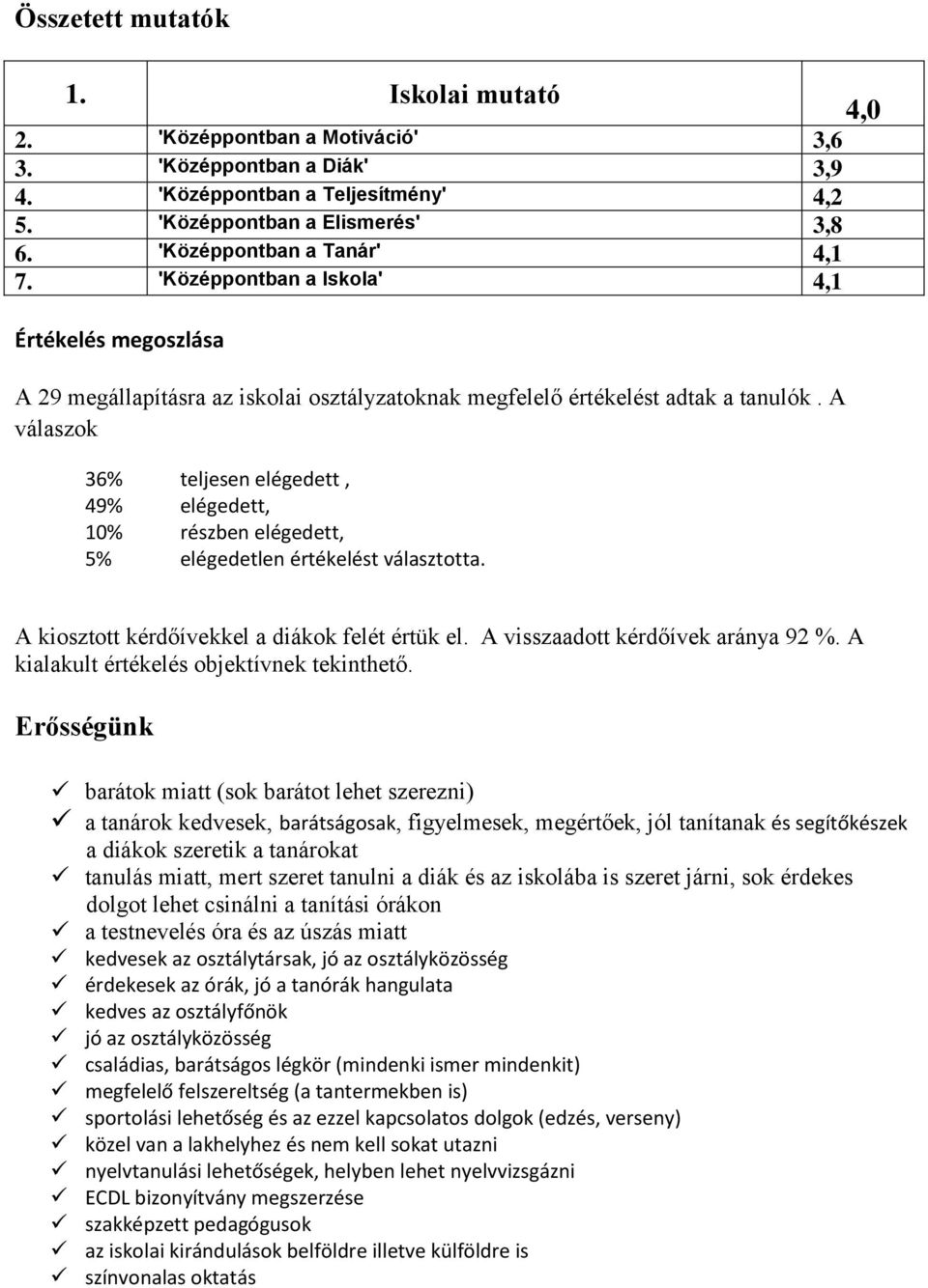 A válaszok 36% teljesen elégedett, 49% elégedett, 10% részben elégedett, 5% elégedetlen értékelést választotta. A kiosztott kérdőívekkel a diákok felét értük el. A visszaadott kérdőívek aránya 92 %.