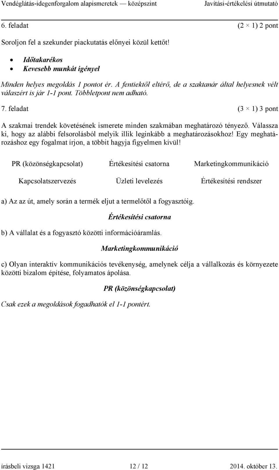 feladat (3 1) 3 pont A szakmai trendek követésének ismerete minden szakmában meghatározó tényező. Válassza ki, hogy az alábbi felsorolásból melyik illik leginkább a meghatározásokhoz!