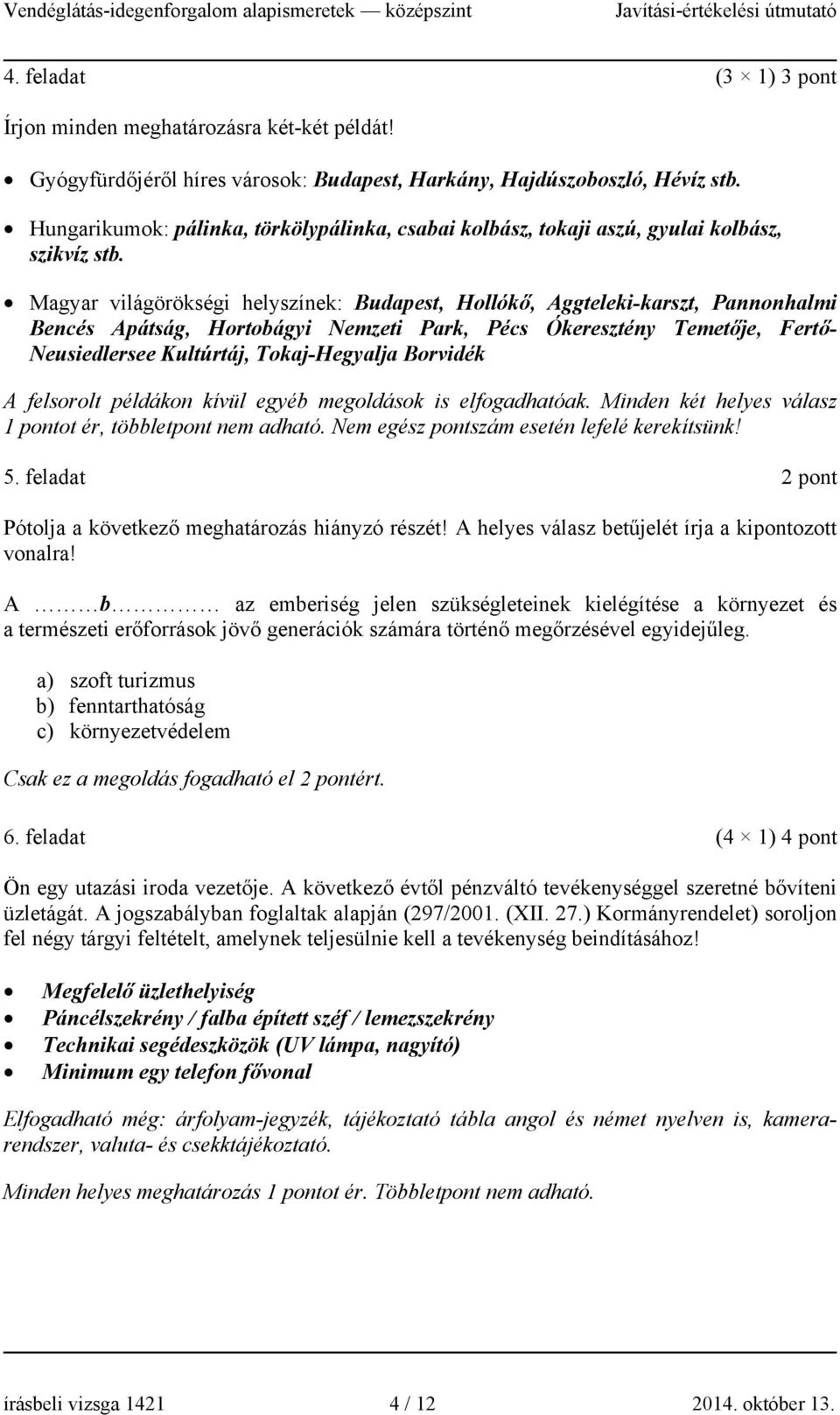 Magyar világörökségi helyszínek: Budapest, Hollókő, Aggteleki-karszt, Pannonhalmi Bencés Apátság, Hortobágyi Nemzeti Park, Pécs Ókeresztény Temetője, Fertő- Neusiedlersee Kultúrtáj, Tokaj-Hegyalja