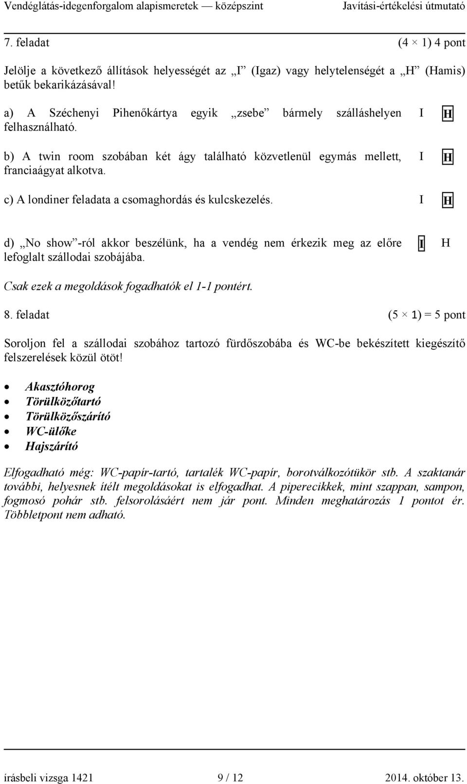I I H H c) A londiner feladata a csomaghordás és kulcskezelés. I H d) No show -ról akkor beszélünk, ha a vendég nem érkezik meg az előre lefoglalt szállodai szobájába.