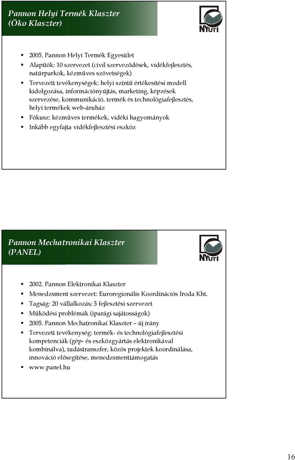 információnyújtás, marketing, képzések szervezése, kommunikáció, termék és technológiafejlesztés, helyi termékek web-áruház Fókusz: kézműves termékek, vidéki hagyományok Inkább egyfajta
