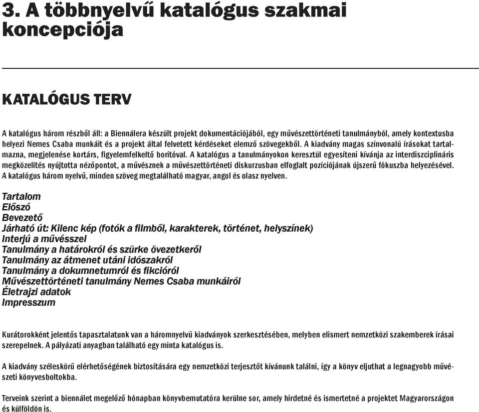 A katalógus a tanulmányokon keresztül egyesíteni kívánja az interdiszciplináris megközelítés nyújtotta nézőpontot, a művésznek a művészettörténeti diskurzusban elfoglalt pozíciójának újszerű fókuszba