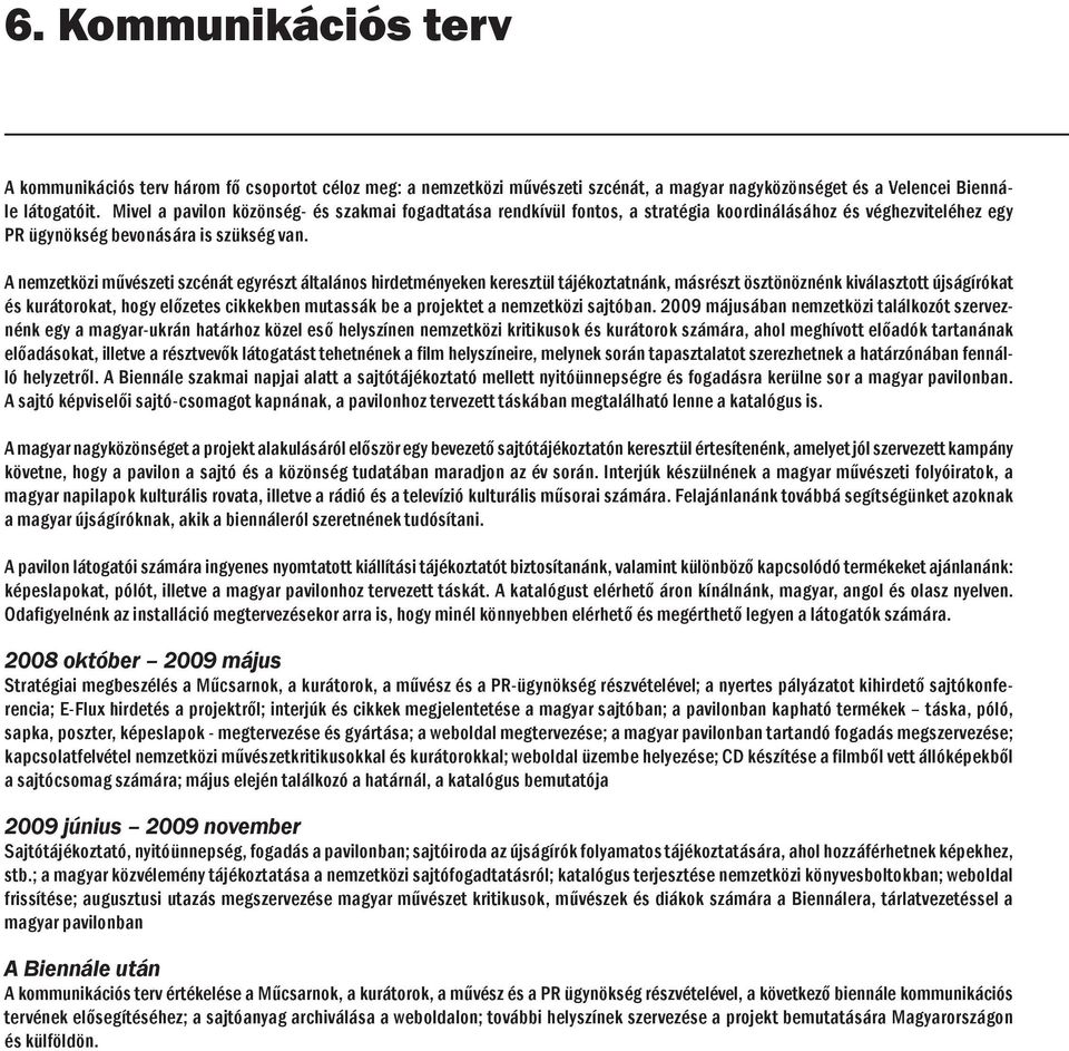 A nemzetközi művészeti szcénát egyrészt általános hirdetményeken keresztül tájékoztatnánk, másrészt ösztönöznénk kiválasztott újságírókat és kurátorokat, hogy előzetes cikkekben mutassák be a