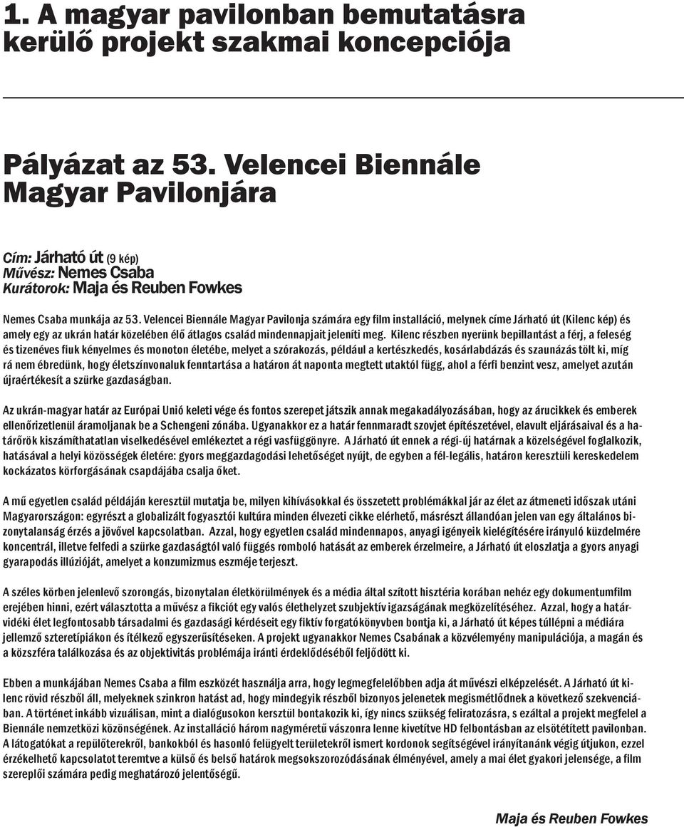 Velencei Biennále Magyar Pavilonja számára egy film installáció, melynek címe Járható út (Kilenc kép) és amely egy az ukrán határ közelében élő átlagos család mindennapjait jeleníti meg.