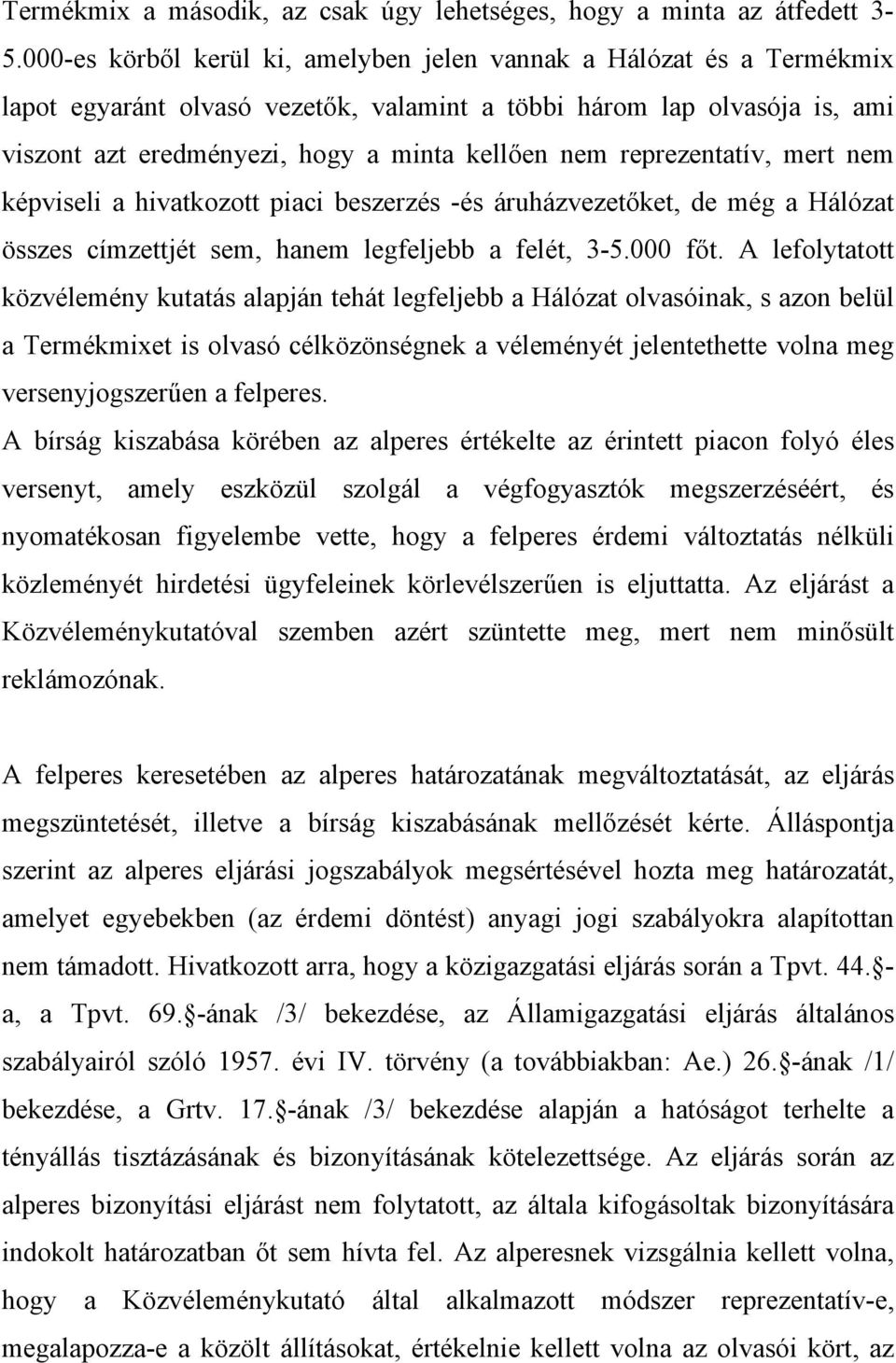 reprezentatív, mert nem képviseli a hivatkozott piaci beszerzés -és áruházvezetőket, de még a Hálózat összes címzettjét sem, hanem legfeljebb a felét, 3-5.000 főt.